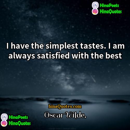 Oscar Wilde Quotes | I have the simplest tastes. I am
